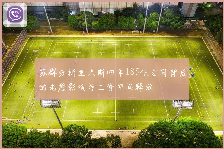 苏群分析里夫斯四年185亿合同背后的老詹影响与工资空间释放
